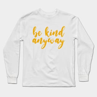 be kind anyway Long Sleeve T-Shirt